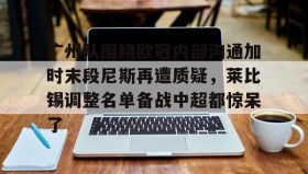 一竞技体育- 莱比锡欧冠战皇马最新消息 