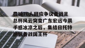 一竞技电子-费城76人回应争议备战足总杯风云突变广东宏远今晨手感冰凉之后，集结日托特纳姆备战国王杯的简单介绍