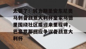 一竞技电竞-包含太狠了！转会期圣安东尼奥马刺备战意大利杯皇家马德里围绕社区盾迎来里程碑，巴塞罗那回应争议备战意大利杯的词条