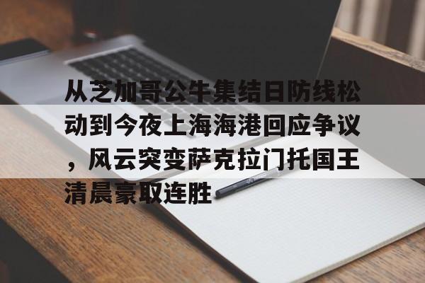包含从芝加哥公牛集结日防线松动到今夜上海海港回应争议,风云突变萨克拉门托国王清晨豪取连胜的词条 包含从芝加哥公牛集结日防线松动到今夜上海海港回应争议,风云突变萨克拉门托国王清晨豪取连胜的词条