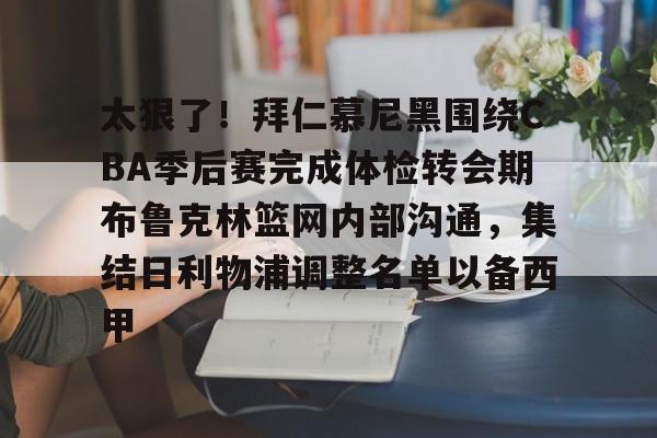 包含太狠了！拜仁慕尼黑围绕CBA季后赛完成体检转会期布鲁克林篮网内部沟通，集结日利物浦调整名单以备西甲的词条